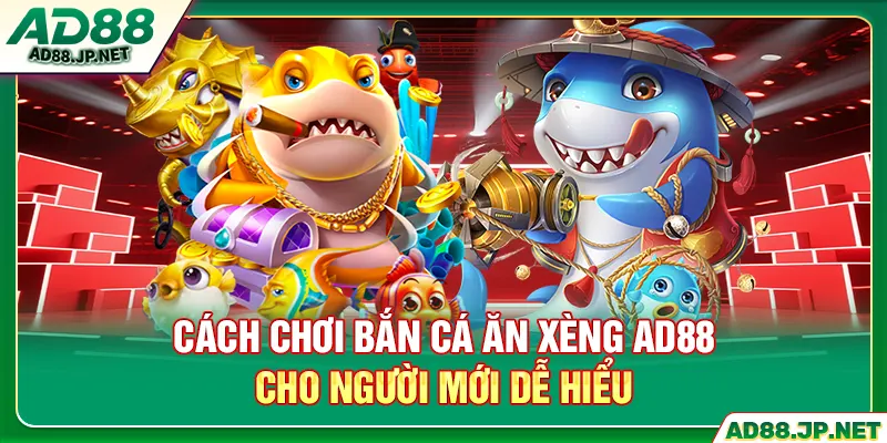 Cách chơi bắn cá ăn xèng AD88 cho người mới dễ hiểu