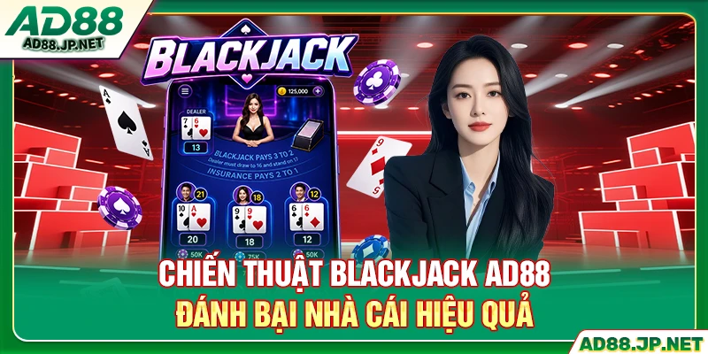 Chiến thuật Blackjack AD88 đánh bại nhà cái hiệu quả