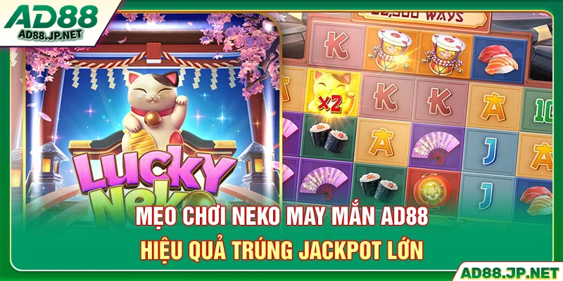 Mẹo chơi neko may mắn AD88 hiệu quả trúng jackpot lớn